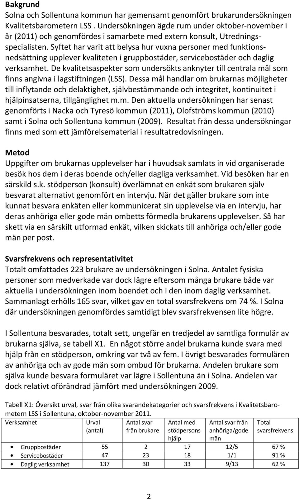 Syftet har varit att belysa hur vuxna personer med funktionsnedsättning upplever kvaliteten i gruppbostäder, servicebostäder och daglig verksamhet.