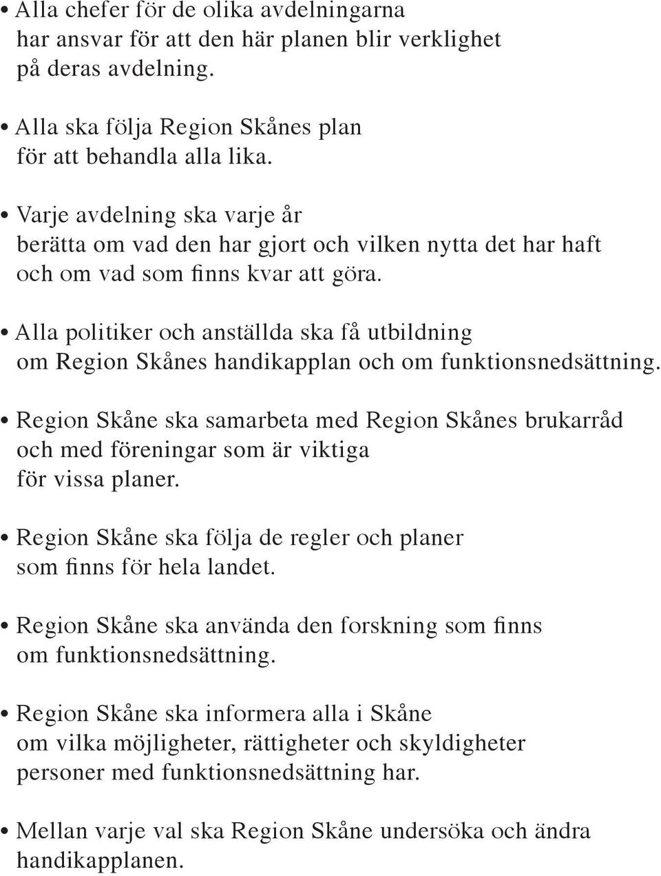 Alla politiker och anställda ska få utbildning om Region Skånes handikapplan och om funktionsnedsättning.