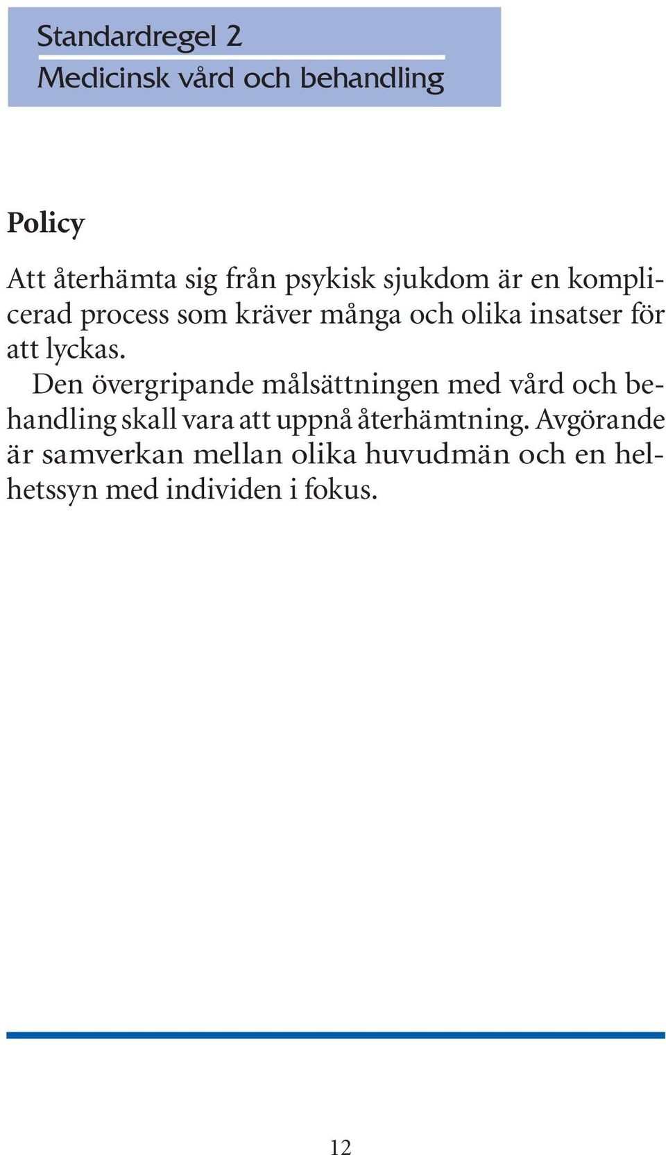 Den övergripande målsättningen med vård och behandling skall vara att uppnå