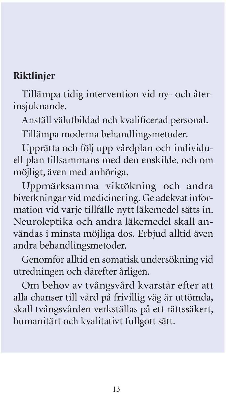 Ge adekvat information vid varje tillfälle nytt läkemedel sätts in. Neuroleptika och andra läkemedel skall användas i minsta möjliga dos. Erbjud alltid även andra behandlingsmetoder.