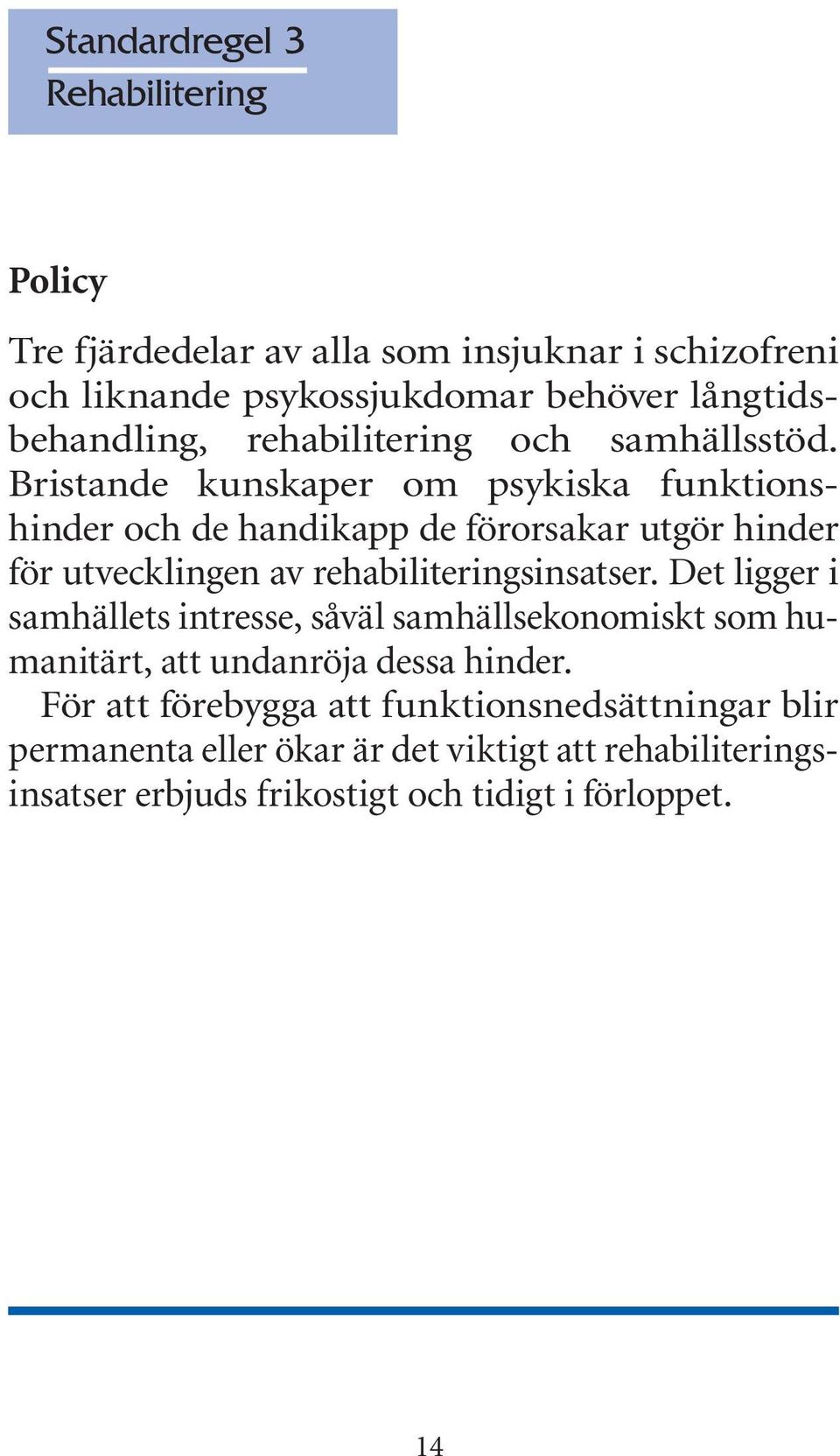 Bristande kunskaper om psykiska funktionshinder och de handikapp de förorsakar utgör hinder för utvecklingen av rehabiliteringsinsatser.