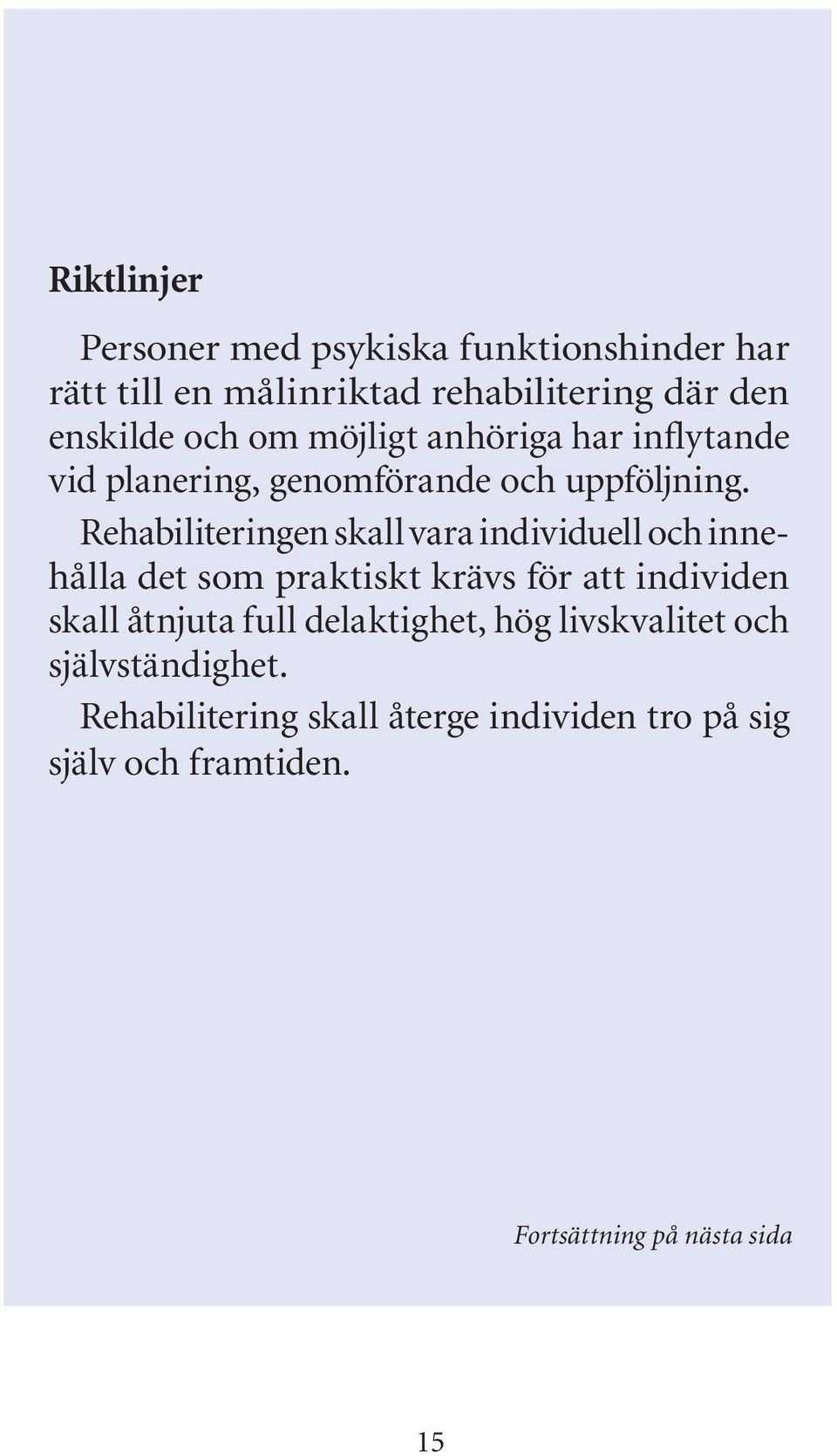 Rehabiliteringen skall vara individuell och innehålla det som praktiskt krävs för att individen skall åtnjuta full