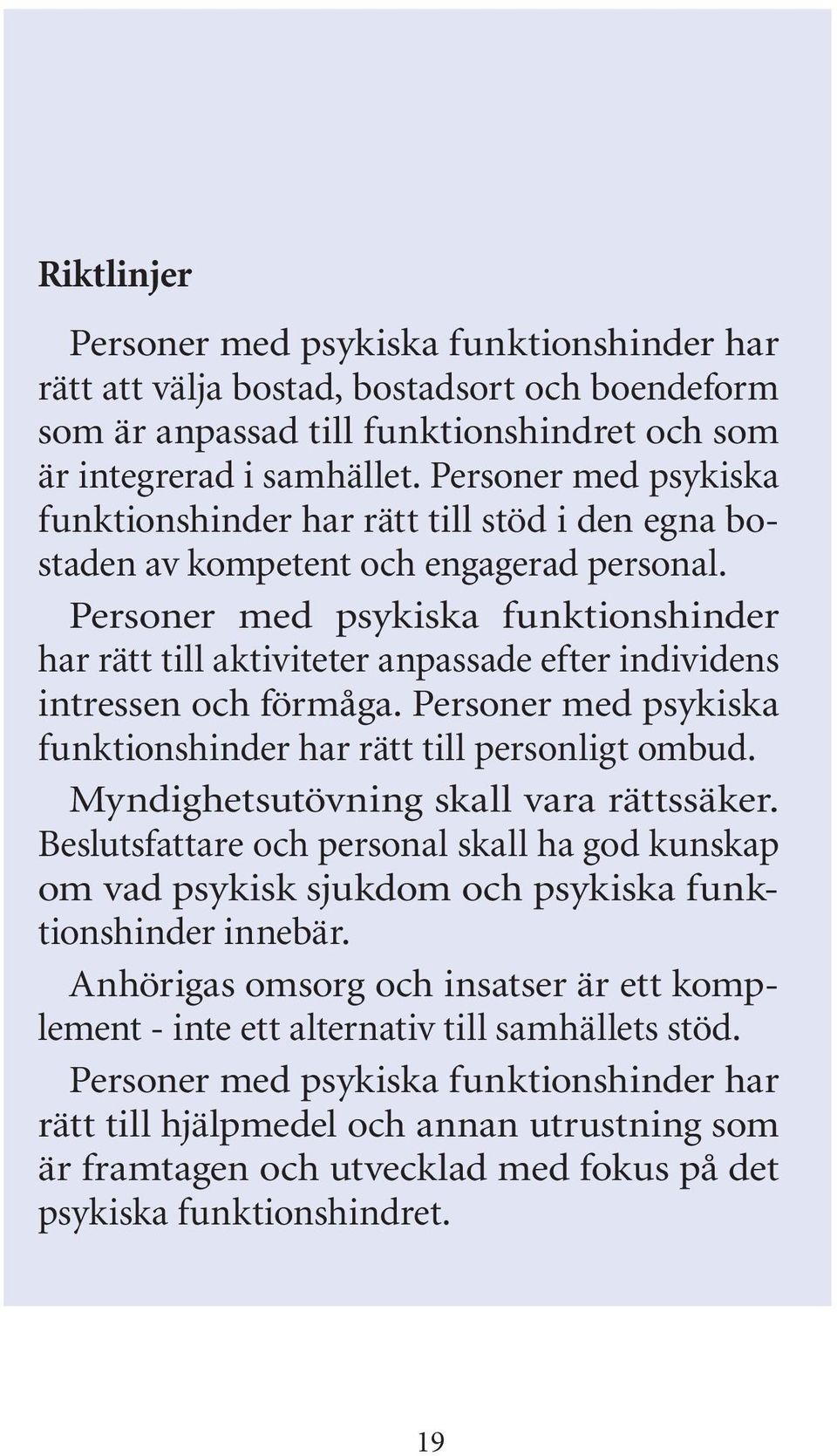 Personer med psykiska funktionshinder har rätt till aktiviteter anpassade efter individens intressen och förmåga. Personer med psykiska funktionshinder har rätt till personligt ombud.