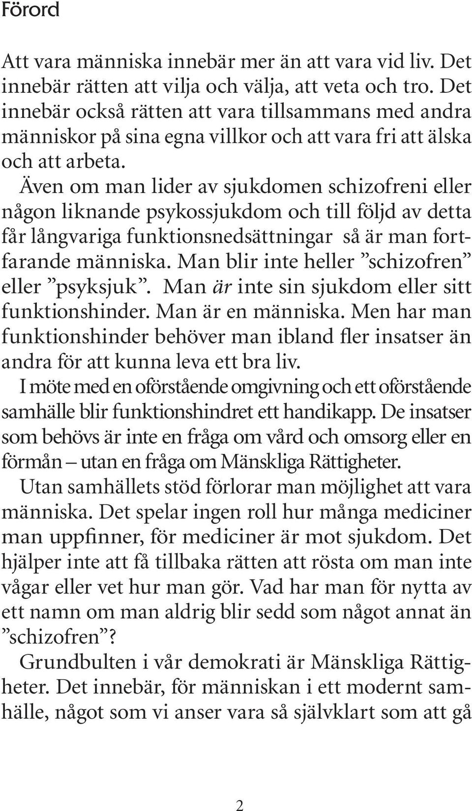 Även om man lider av sjukdomen schizofreni eller någon liknande psykossjukdom och till följd av detta får långvariga funktionsnedsättningar så är man fortfarande människa.