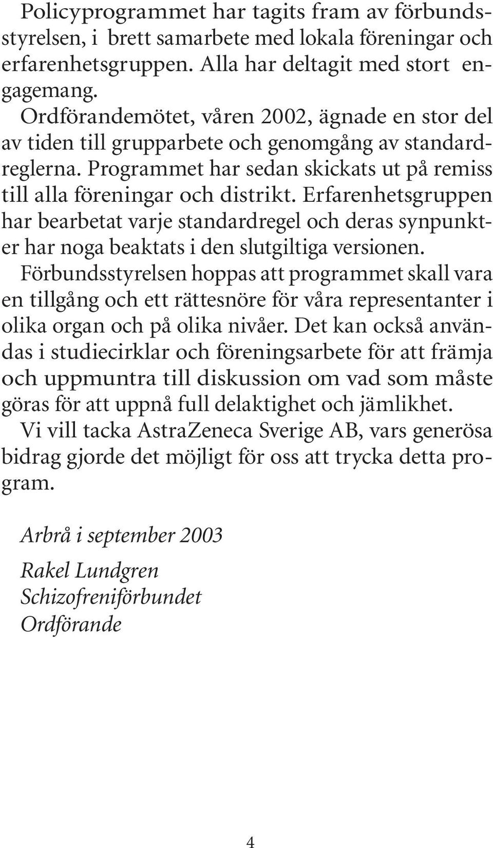 Erfarenhetsgruppen har bearbetat varje standardregel och deras synpunkter har noga beaktats i den slutgiltiga versionen.