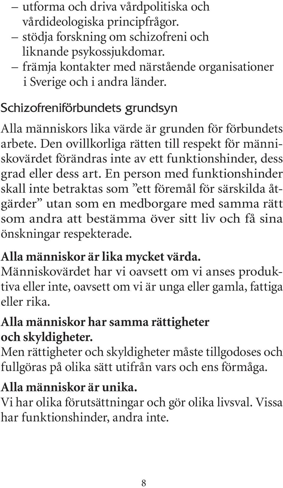 Den ovillkorliga rätten till respekt för människovärdet förändras inte av ett funktionshinder, dess grad eller dess art.