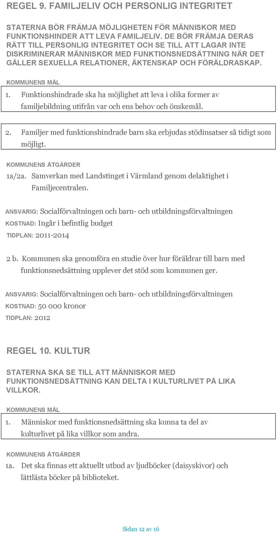 Funktionshindrade ska ha möjlighet att leva i olika former av familjebildning utifrån var och ens behov och önskemål. 2.