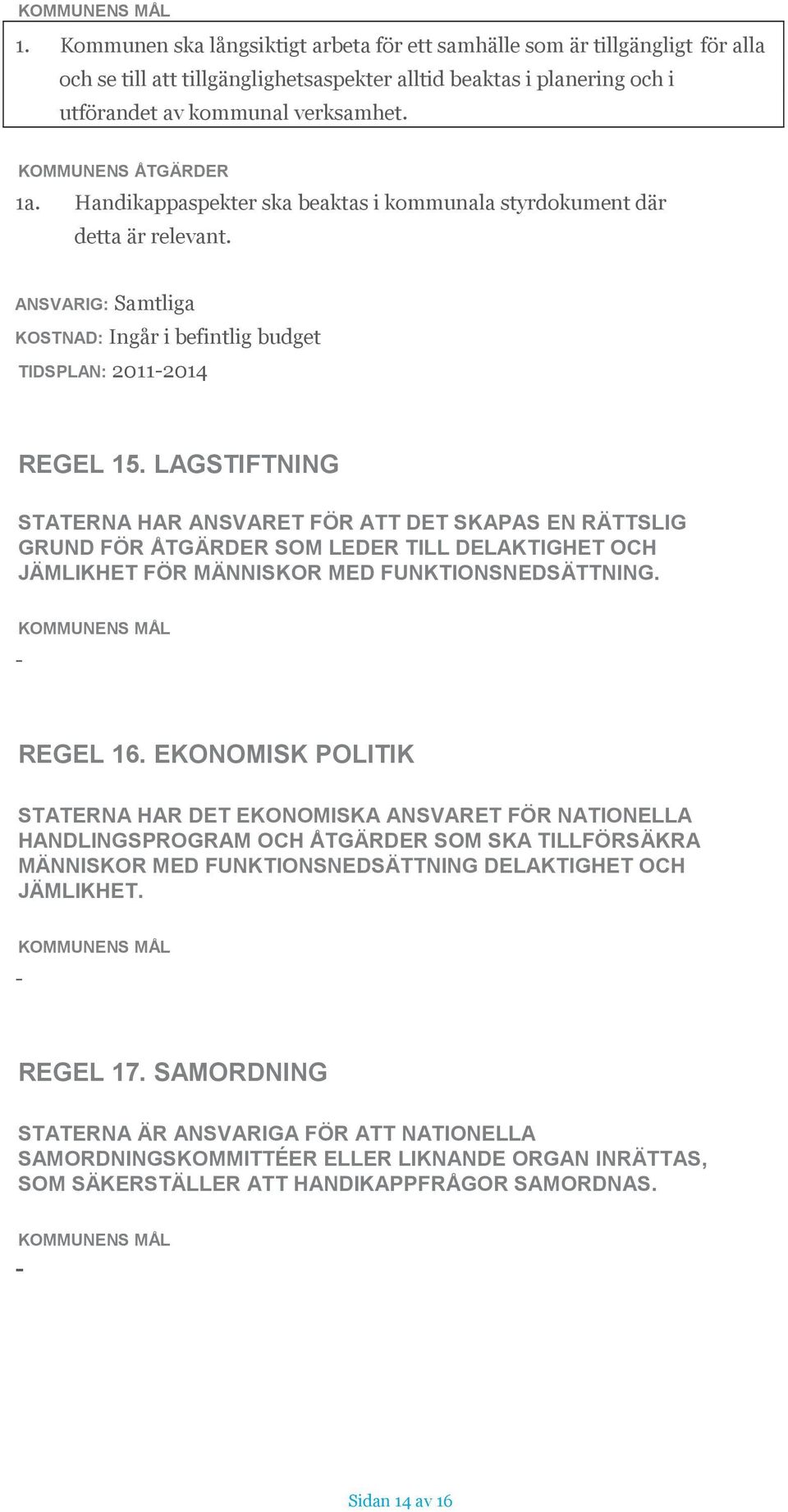 LAGSTIFTNING STATERNA HAR ANSVARET FÖR ATT DET SKAPAS EN RÄTTSLIG GRUND FÖR ÅTGÄRDER SOM LEDER TILL DELAKTIGHET OCH JÄMLIKHET FÖR MÄNNISKOR MED FUNKTIONSNEDSÄTTNING. - REGEL 16.