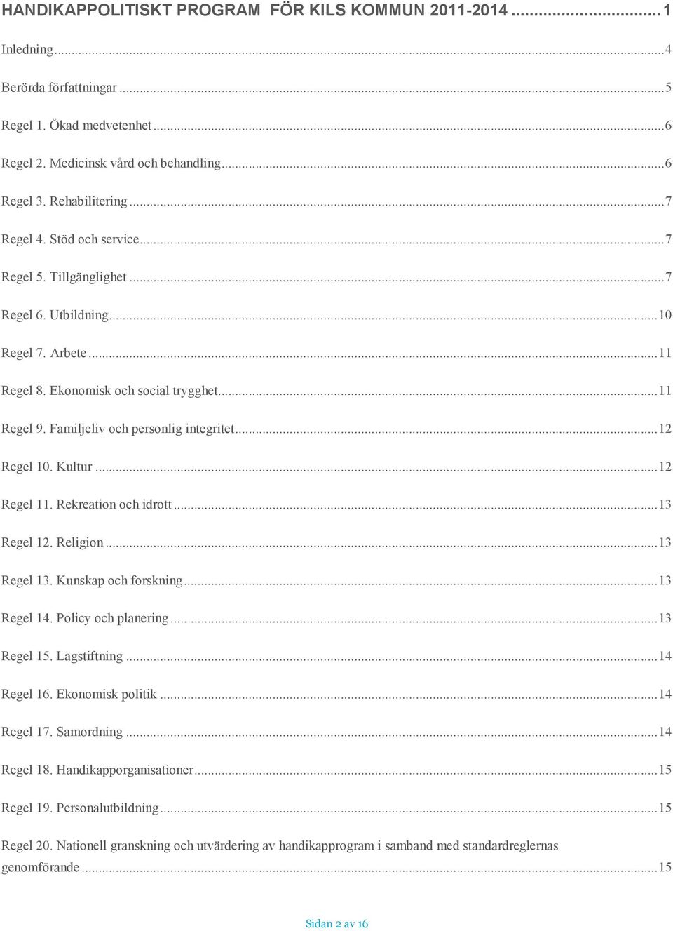 ..12 Regel 10. Kultur...12 Regel 11. Rekreation och idrott...13 Regel 12. Religion...13 Regel 13. Kunskap och forskning...13 Regel 14. Policy och planering...13 Regel 15. Lagstiftning...14 Regel 16.