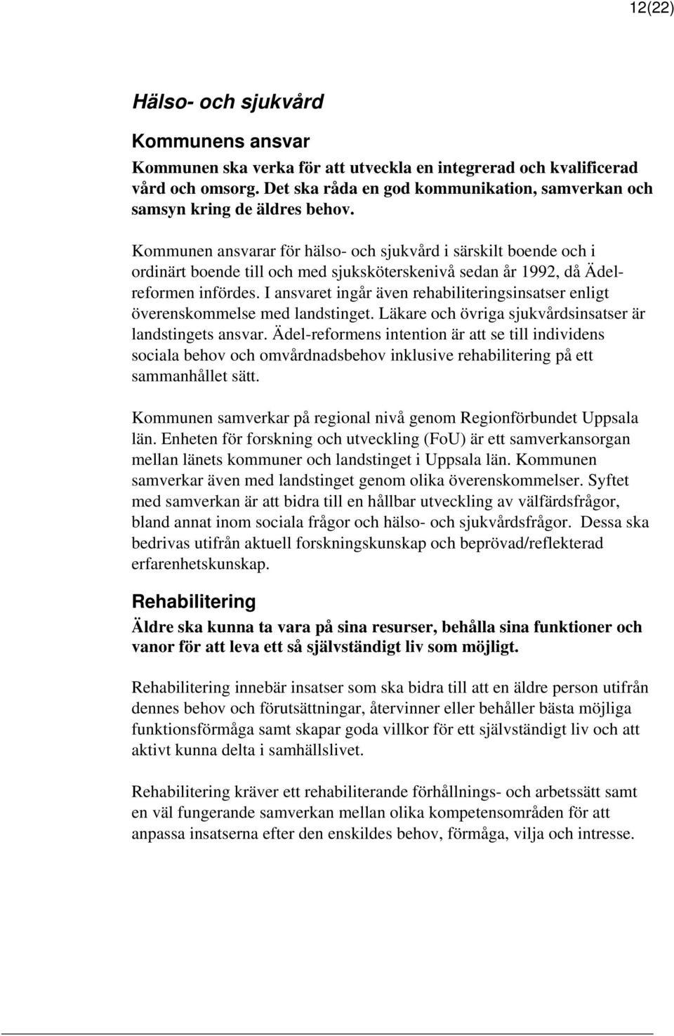 Kommunen ansvarar för hälso- och sjukvård i särskilt boende och i ordinärt boende till och med sjuksköterskenivå sedan år 1992, då Ädelreformen infördes.