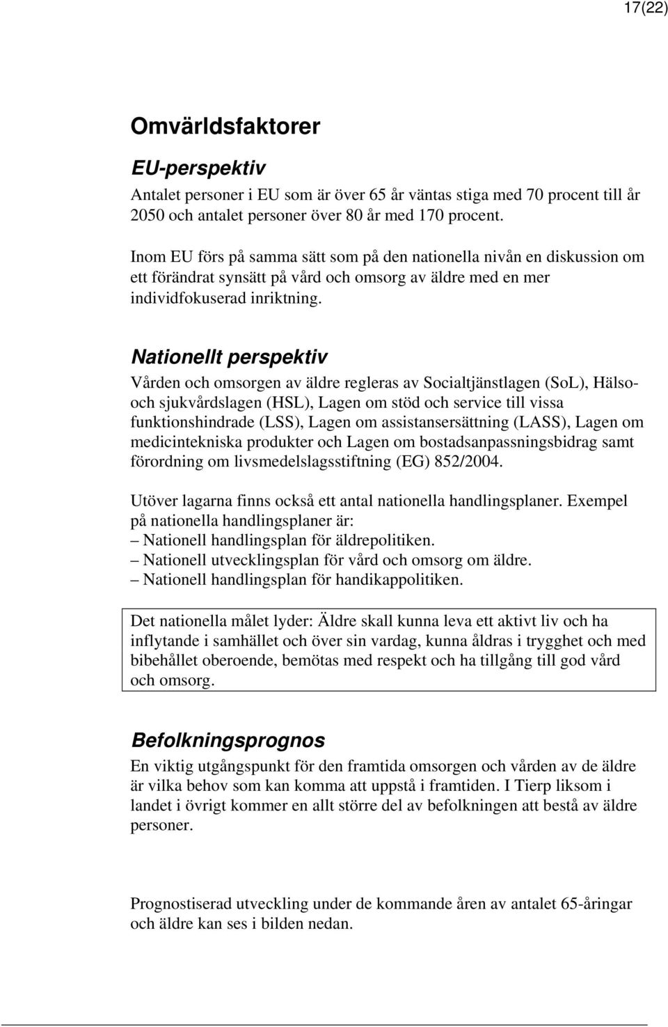 Nationellt perspektiv Vården och omsorgen av äldre regleras av Socialtjänstlagen (SoL), Hälsooch sjukvårdslagen (HSL), Lagen om stöd och service till vissa funktionshindrade (LSS), Lagen om