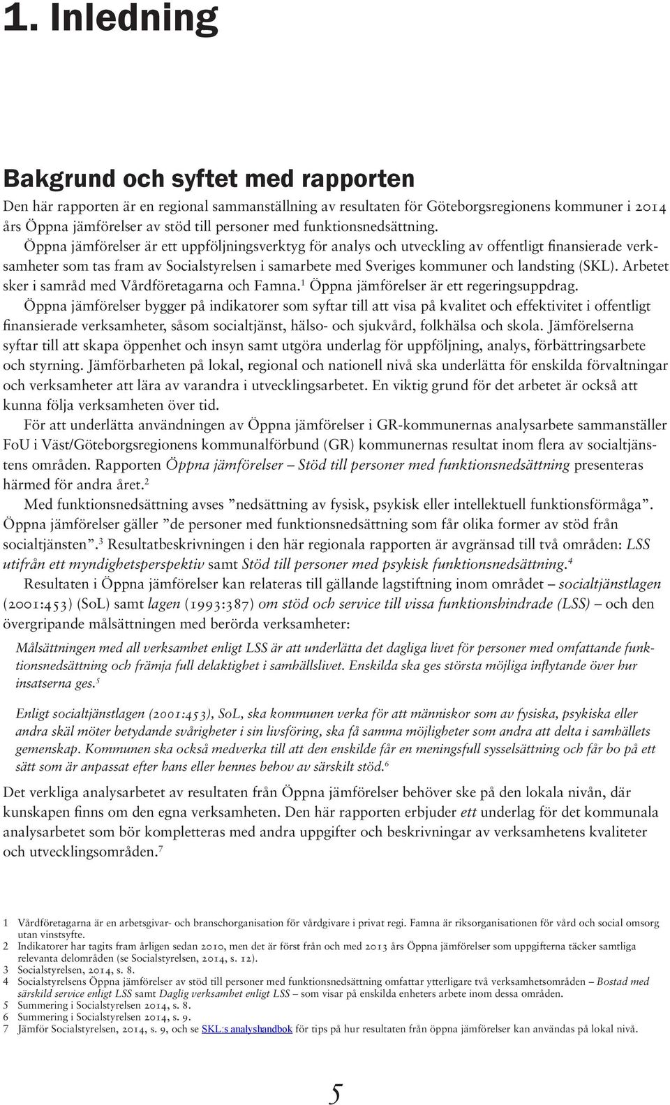 Öppna jämförelser är ett uppföljningsverktyg för analys och utveckling av offentligt finansierade verksamheter som tas fram av Socialstyrelsen i samarbete med Sveriges kommuner och landsting (SKL).