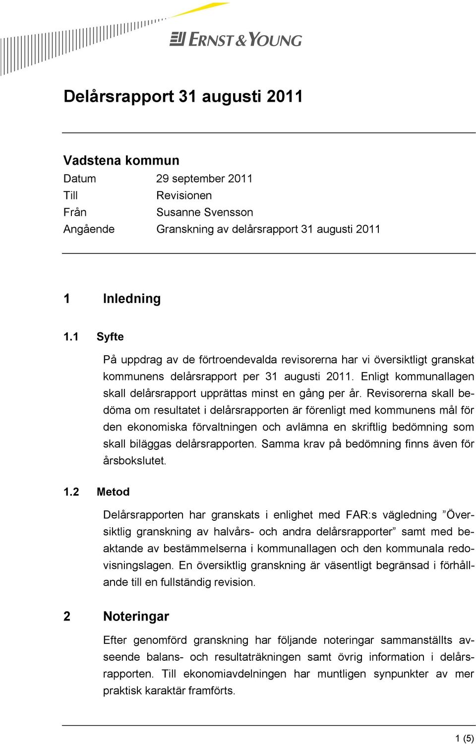 Revisorerna skall bedöma om resultatet i delårsrapporten är förenligt med kommunens mål för den ekonomiska förvaltningen och avlämna en skriftlig bedömning som skall biläggas delårsrapporten.