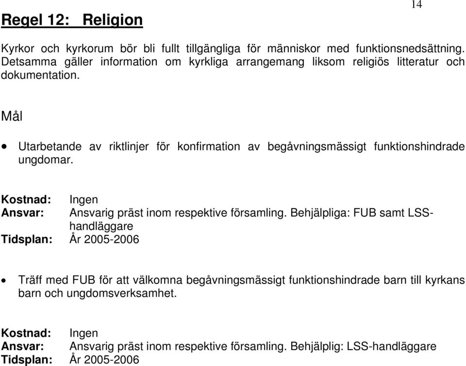 Mål Utarbetande av riktlinjer för konfirmation av begåvningsmässigt funktionshindrade ungdomar. Ansvar: Ansvarig präst inom respektive församling.