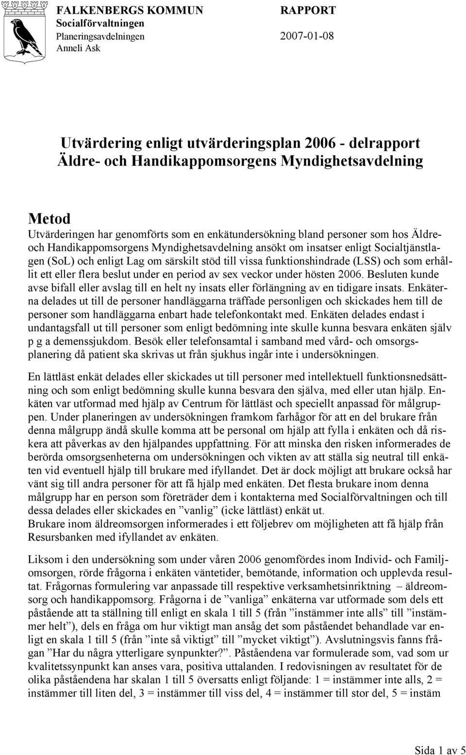 särskilt stöd till vissa funktionshindrade (LSS) och som erhållit ett eller flera beslut under en period av sex veckor under hösten 2006.