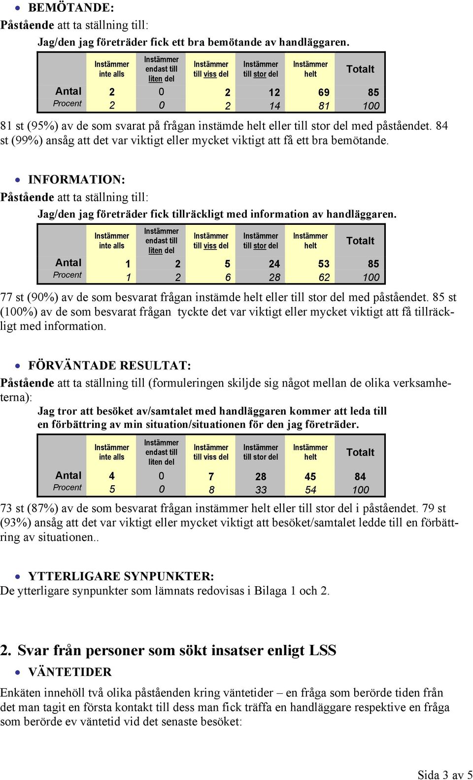 INFORMATION: Påstående att ta ställning till: Jag/den jag företräder fick tillräckligt med information av handläggaren.