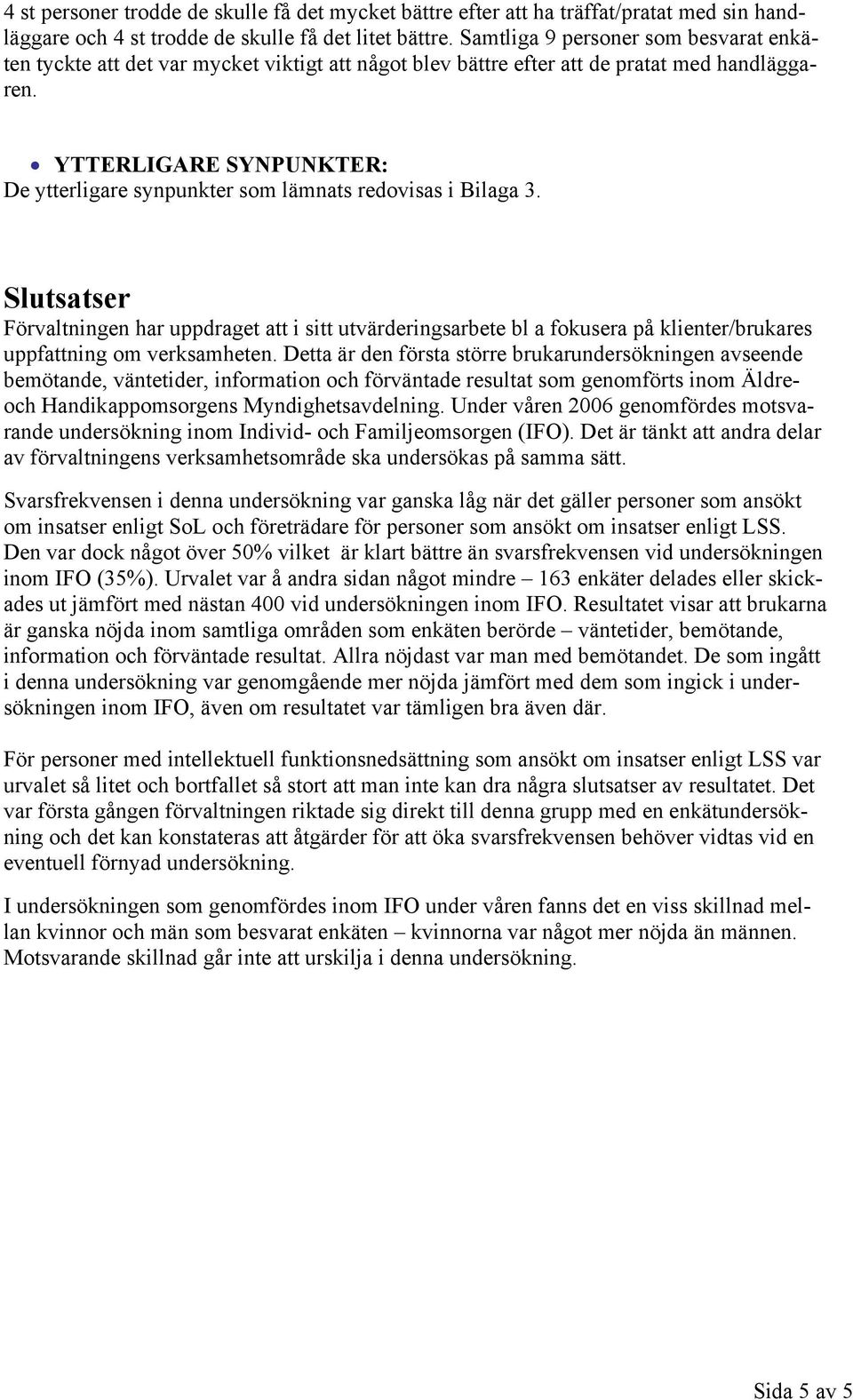 YTTERLIGARE SYNPUNKTER: De ytterligare synpunkter som lämnats redovisas i Bilaga 3.