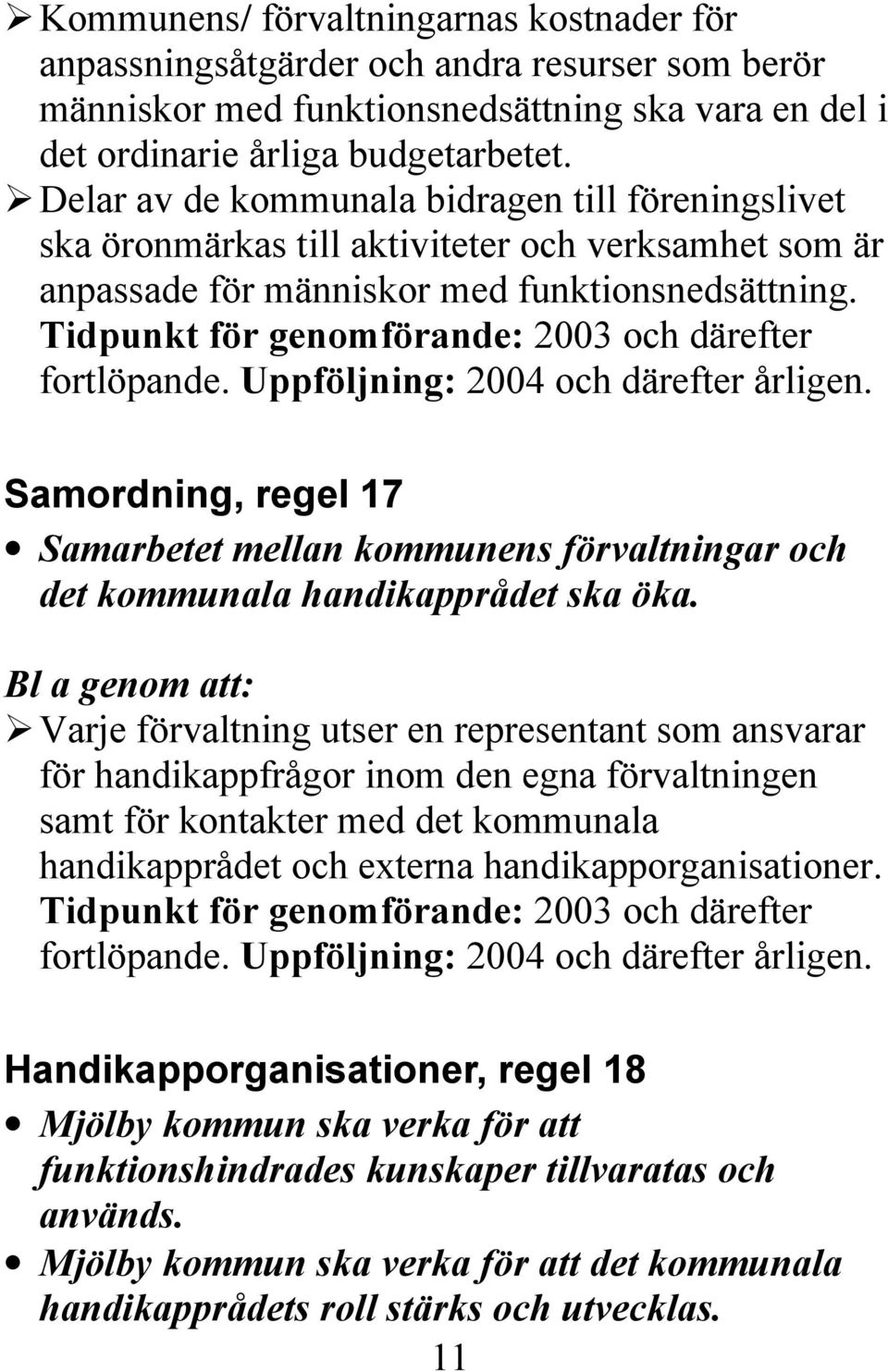 Samordning, regel 17 Samarbetet mellan kommunens förvaltningar och det kommunala handikapprådet ska öka.