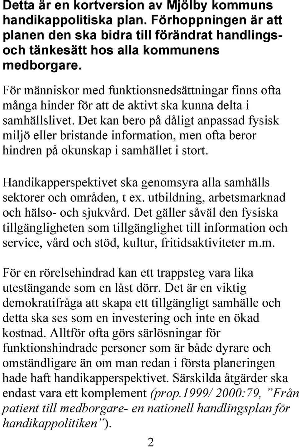 Det kan bero på dåligt anpassad fysisk miljö eller bristande information, men ofta beror hindren på okunskap i samhället i stort.