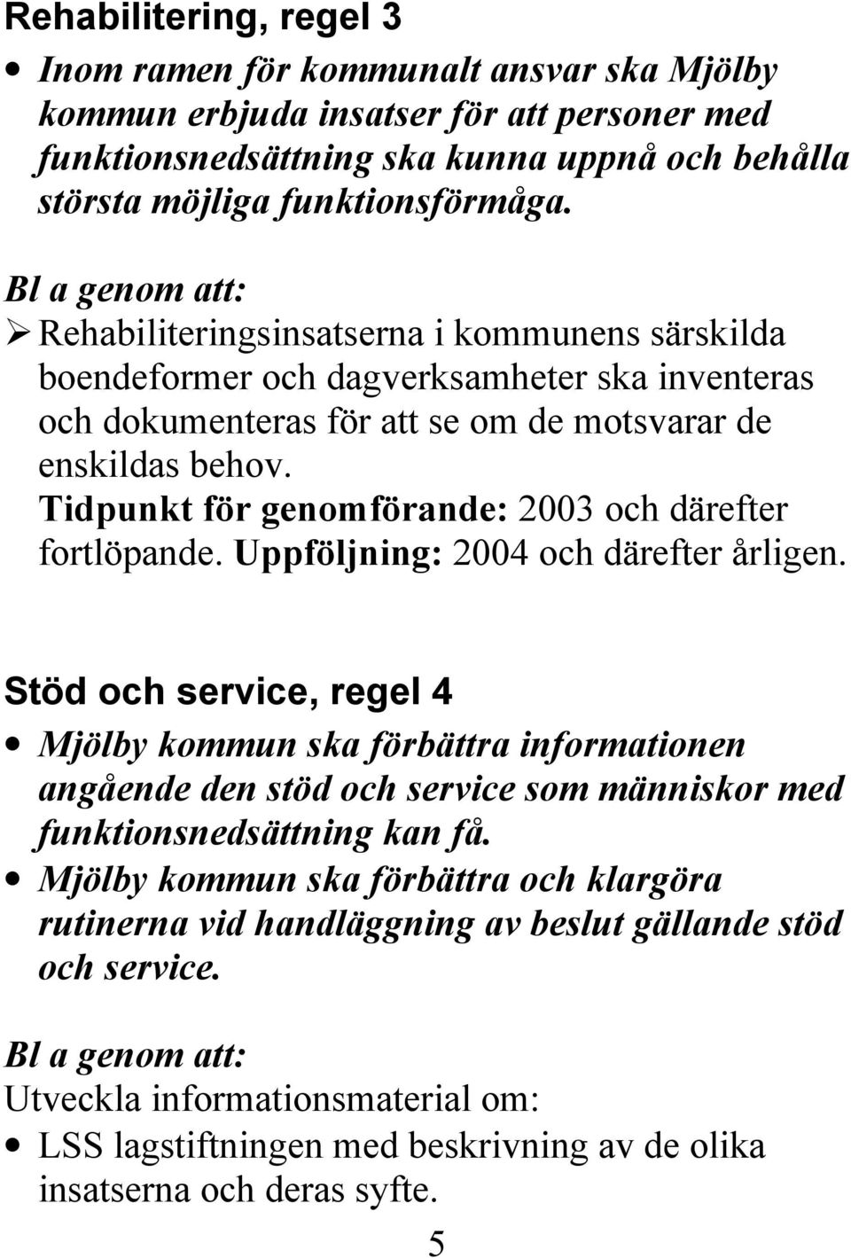 Stöd och service, regel 4 Mjölby kommun ska förbättra informationen angående den stöd och service som människor med funktionsnedsättning kan få.