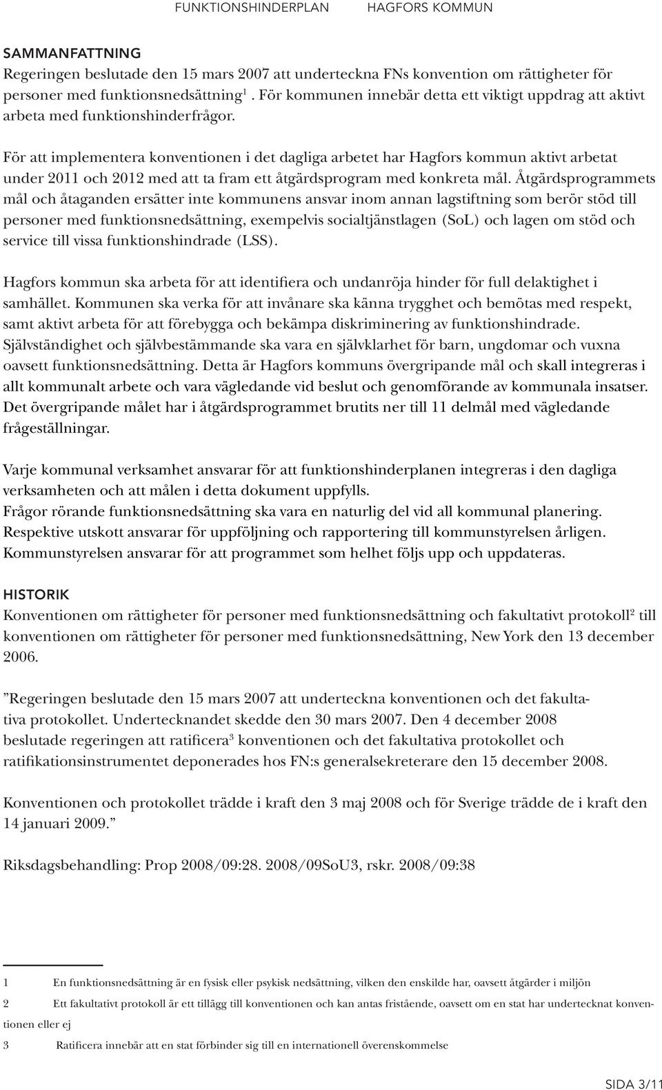 För att implementera konventionen i det dagliga arbetet har Hagfors kommun aktivt arbetat under 2011 och 2012 med att ta fram ett åtgärdsprogram med konkreta mål.