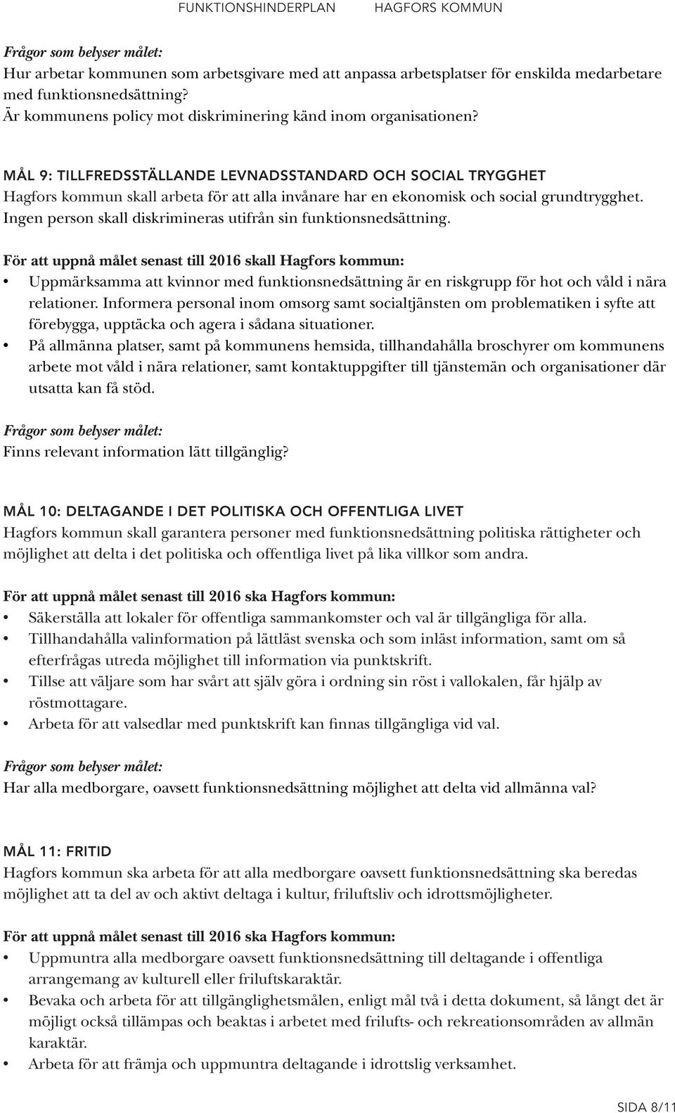 Ingen person skall diskrimineras utifrån sin funktionsnedsättning. Uppmärksamma att kvinnor med funktionsnedsättning är en riskgrupp för hot och våld i nära relationer.