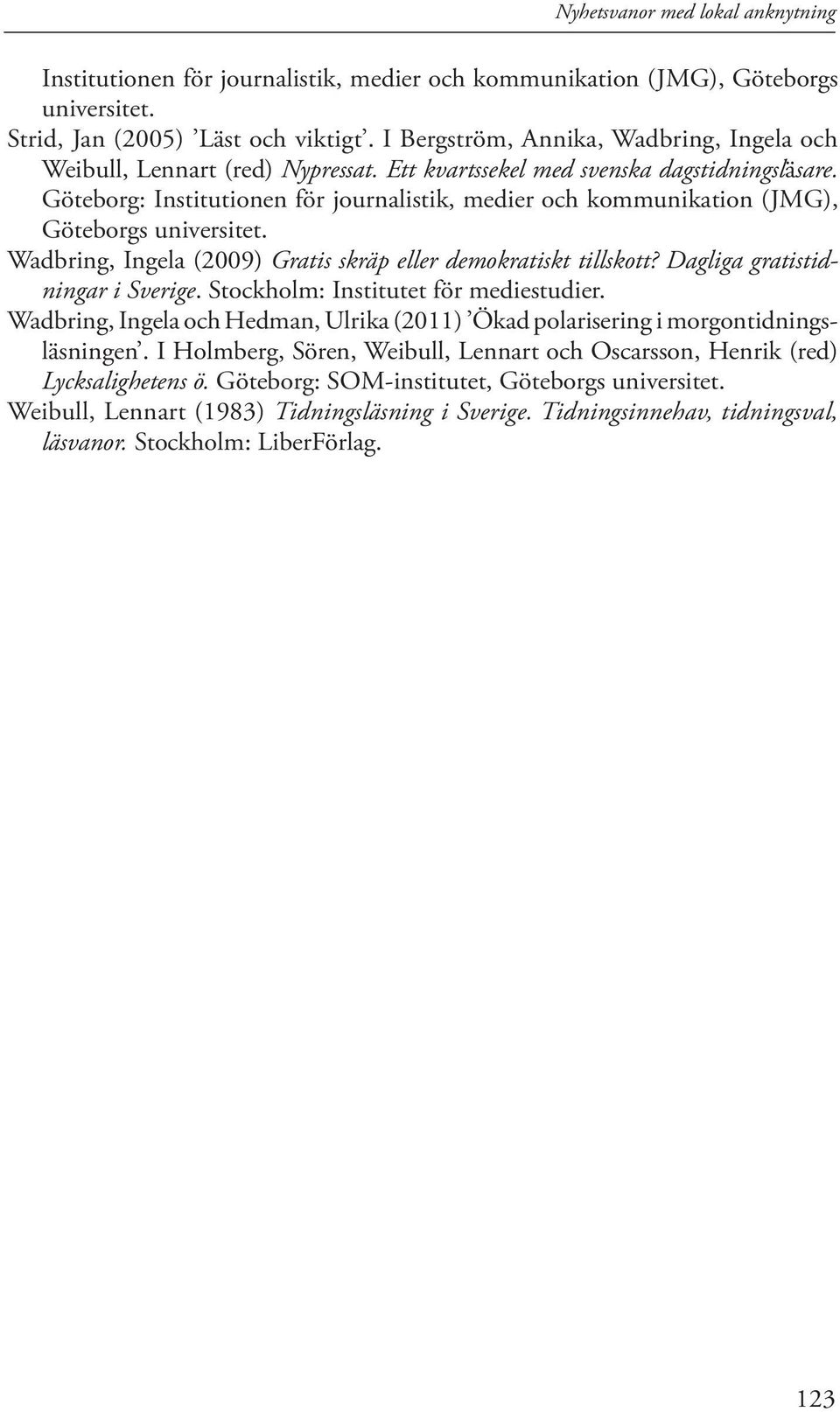 Wadbring, Ingela (2009) Gratis skräp eller demokratiskt tillskott? Dagliga gratistidningar i Sverige. Stockholm: Institutet för mediestudier.