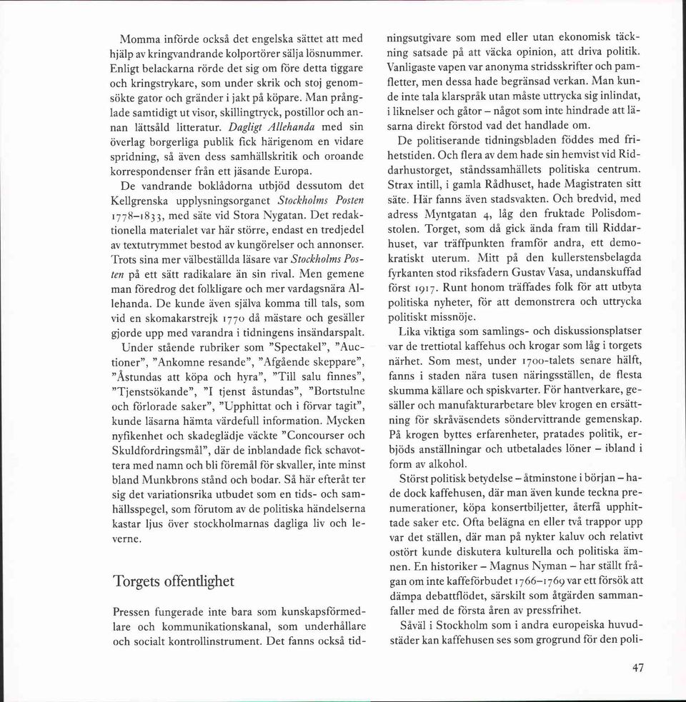 Man prånglade samtidigt ut visor, skillingtryck, postillor och annan lättsåld litteratur.