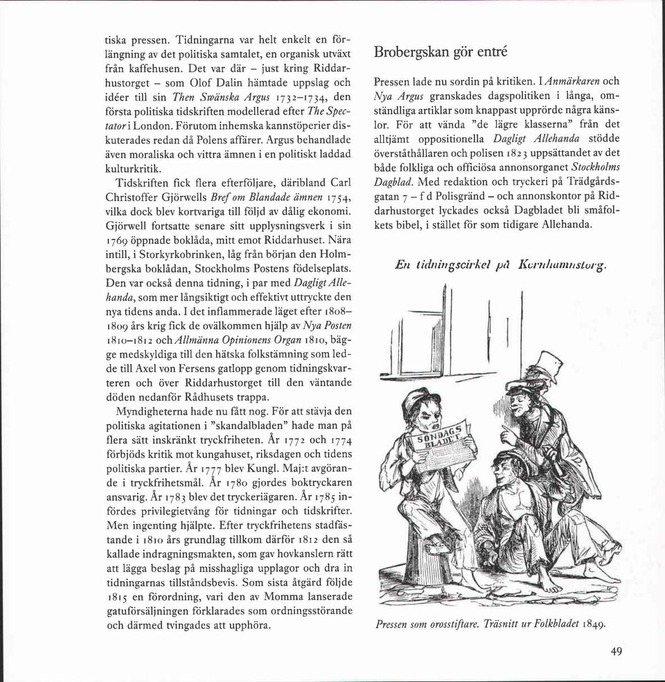 Förutom inhemska kannstöperier diskuterades redan då Polens affarer. Argus behandlade även moraliska och vittra ämnen i en politiskt laddad kulturkritik.