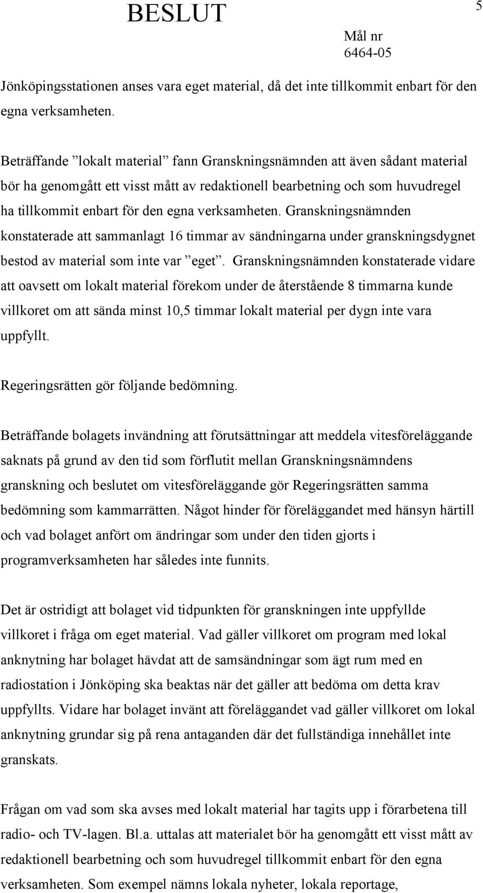 verksamheten. Granskningsnämnden konstaterade att sammanlagt 16 timmar av sändningarna under granskningsdygnet bestod av material som inte var eget.