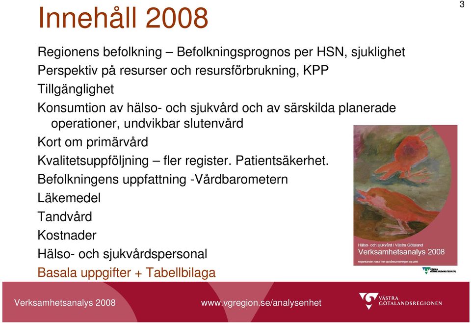 operationer, undvikbar slutenvård Kort om primärvård Kvalitetsuppföljning fler register. Patientsäkerhet.