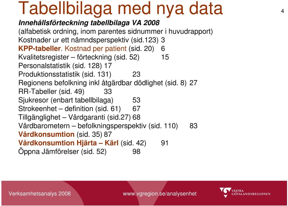 131) 23 Regionens befolkning inkl åtgärdbar dödlighet (sid. 8) 27 RR-Tabeller (sid. 49) 33 Sjukresor (enbart tabellbilaga) 53 Strokeenhet definition (sid.