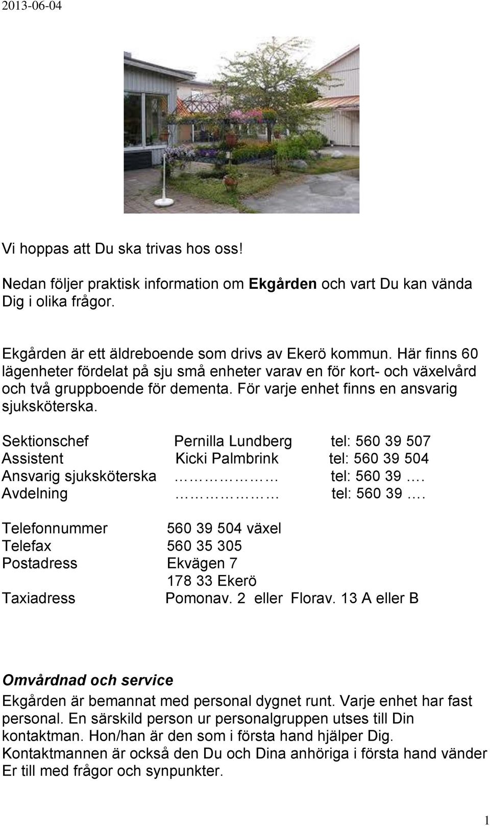 Sektionschef Pernilla Lundberg tel: 560 39 507 Assistent Kicki Palmbrink tel: 560 39 504 Ansvarig sjuksköterska tel: 560 39. Avdelning tel: 560 39.