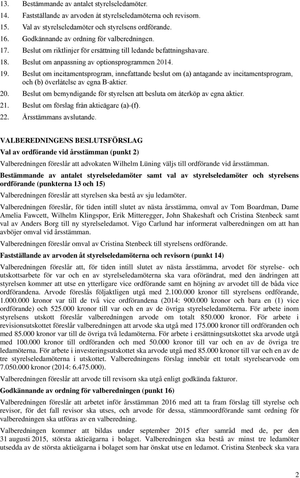 Beslut om incitamentsprogram, innefattande beslut om (a) antagande av incitamentsprogram, och (b) överlåtelse av egna B-aktier. 20.