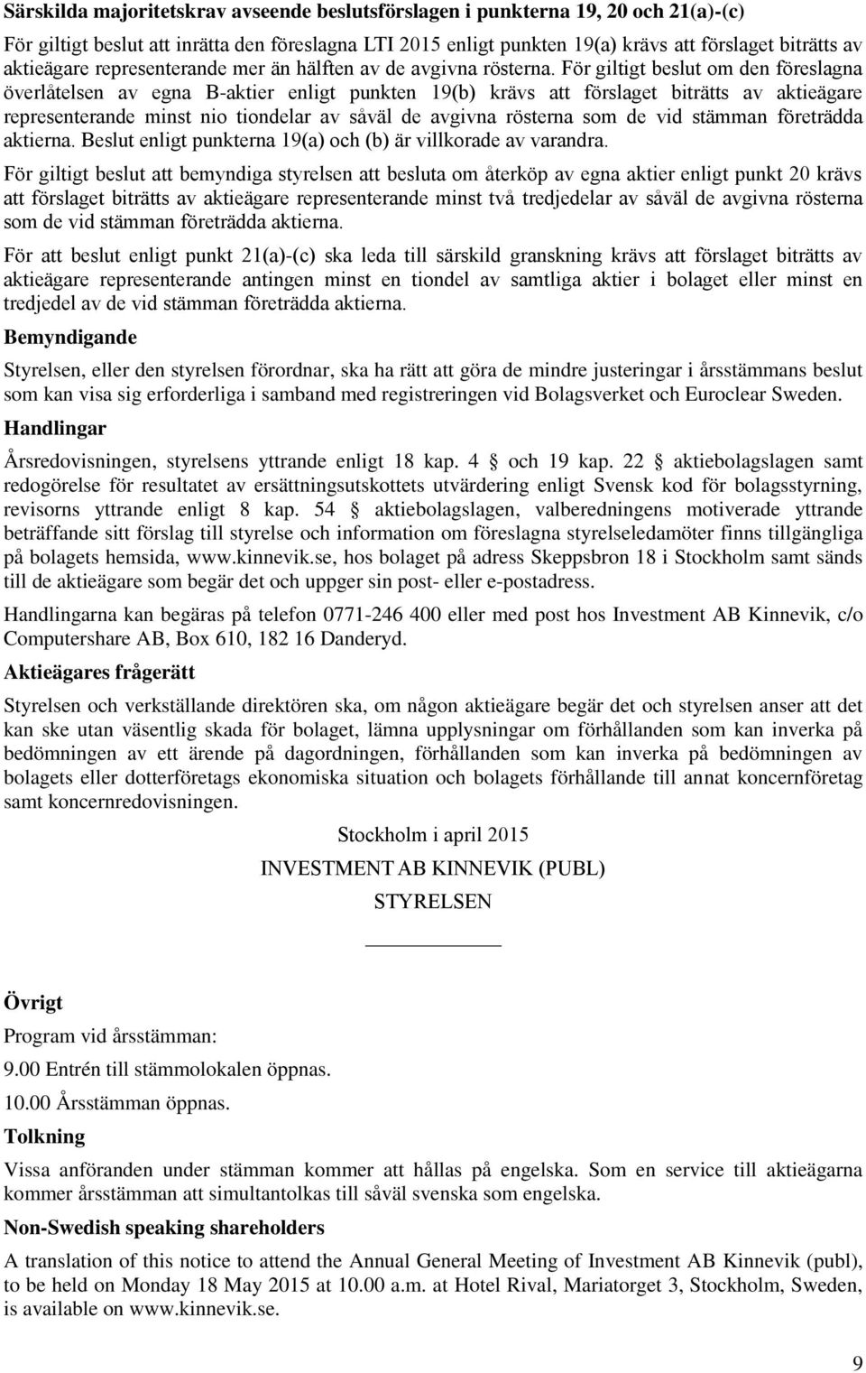 För giltigt beslut om den föreslagna överlåtelsen av egna B-aktier enligt punkten 19(b) krävs att förslaget biträtts av aktieägare representerande minst nio tiondelar av såväl de avgivna rösterna som