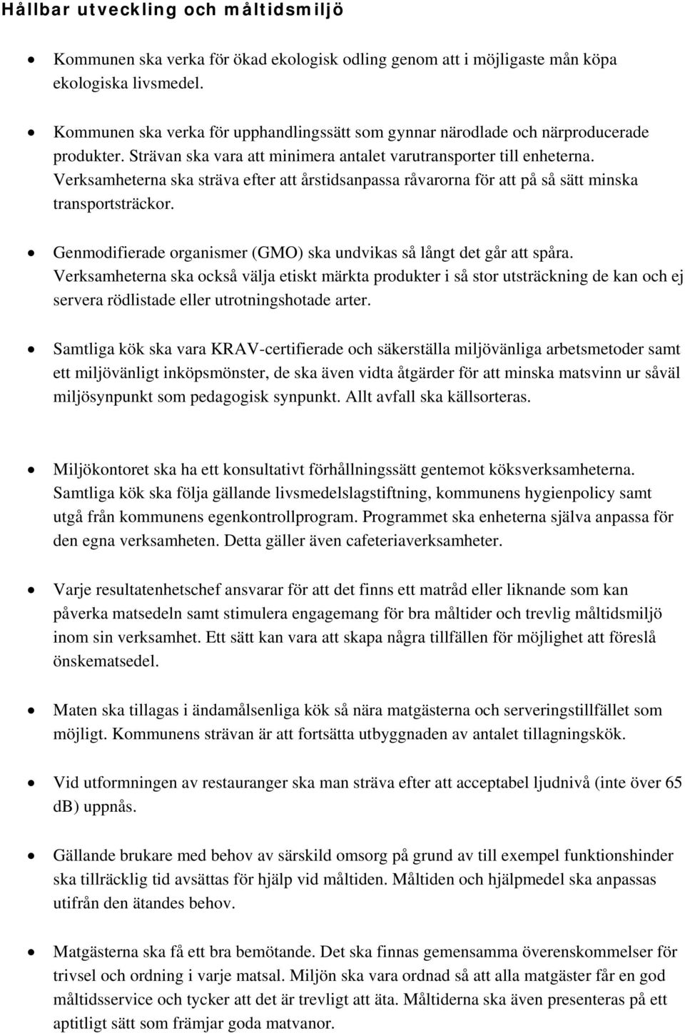 Verksamheterna ska sträva efter att årstidsanpassa råvarorna för att på så sätt minska transportsträckor. Genmodifierade organismer (GMO) ska undvikas så långt det går att spåra.