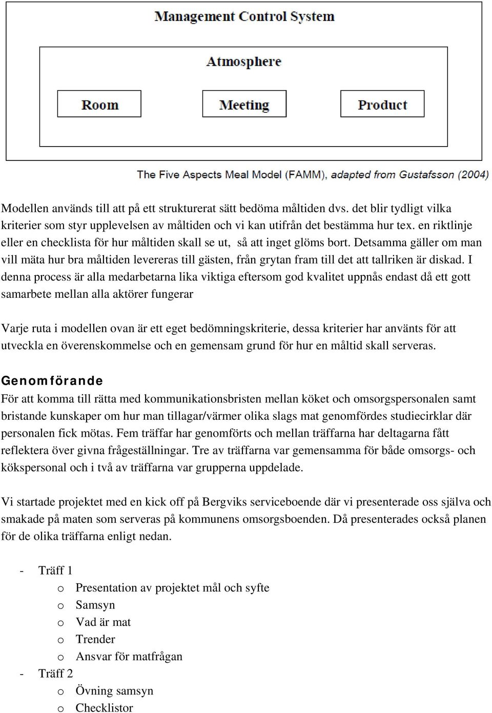 Detsamma gäller om man vill mäta hur bra måltiden levereras till gästen, från grytan fram till det att tallriken är diskad.