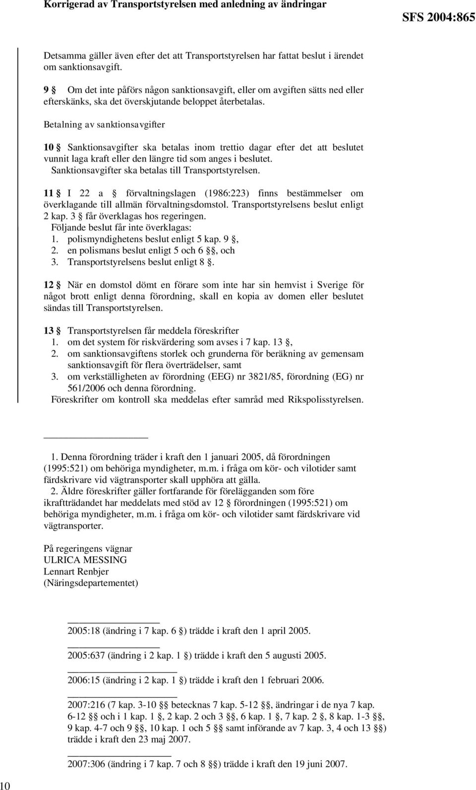 Betalning av sanktionsavgifter 10 Sanktionsavgifter ska betalas inom trettio dagar efter det att beslutet vunnit laga kraft eller den längre tid som anges i beslutet.