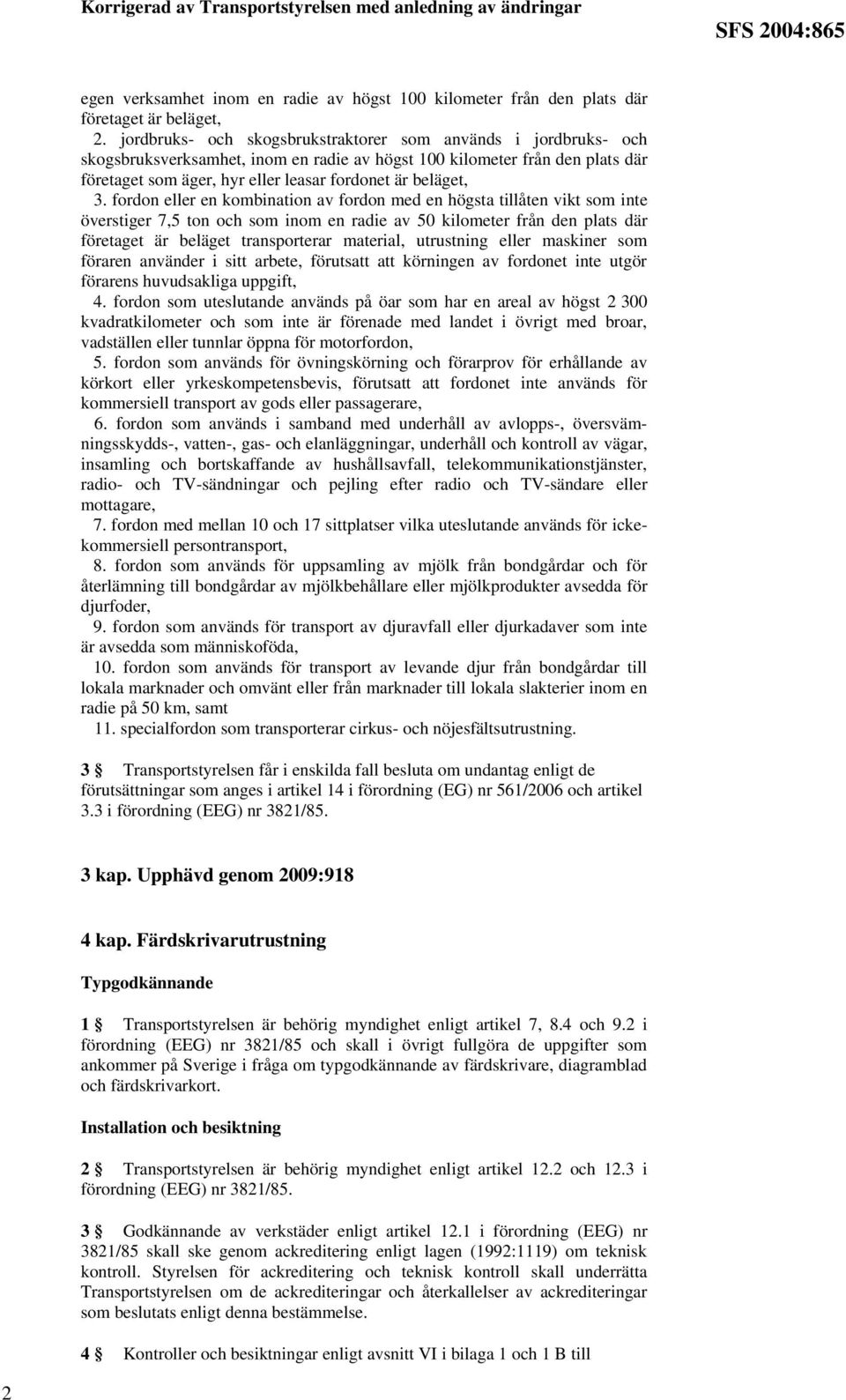 3. fordon eller en kombination av fordon med en högsta tillåten vikt som inte överstiger 7,5 ton och som inom en radie av 50 kilometer från den plats där företaget är beläget transporterar material,