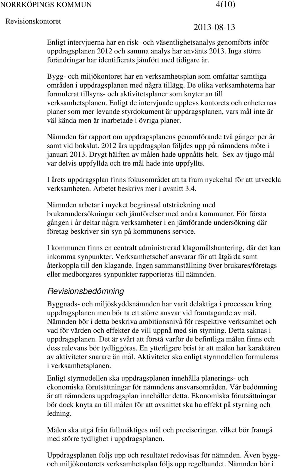 De olika verksamheterna har formulerat tillsyns- och aktivitetsplaner som knyter an till verksamhetsplanen.