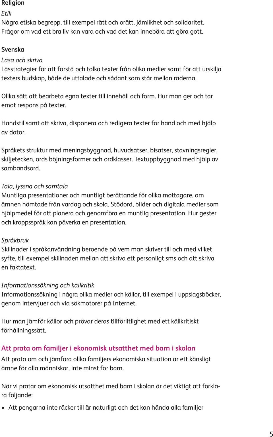 Olika sätt att bearbeta egna texter till innehåll och form. Hur man ger och tar emot respons på texter. Handstil samt att skriva, disponera och redigera texter för hand och med hjälp av dator.