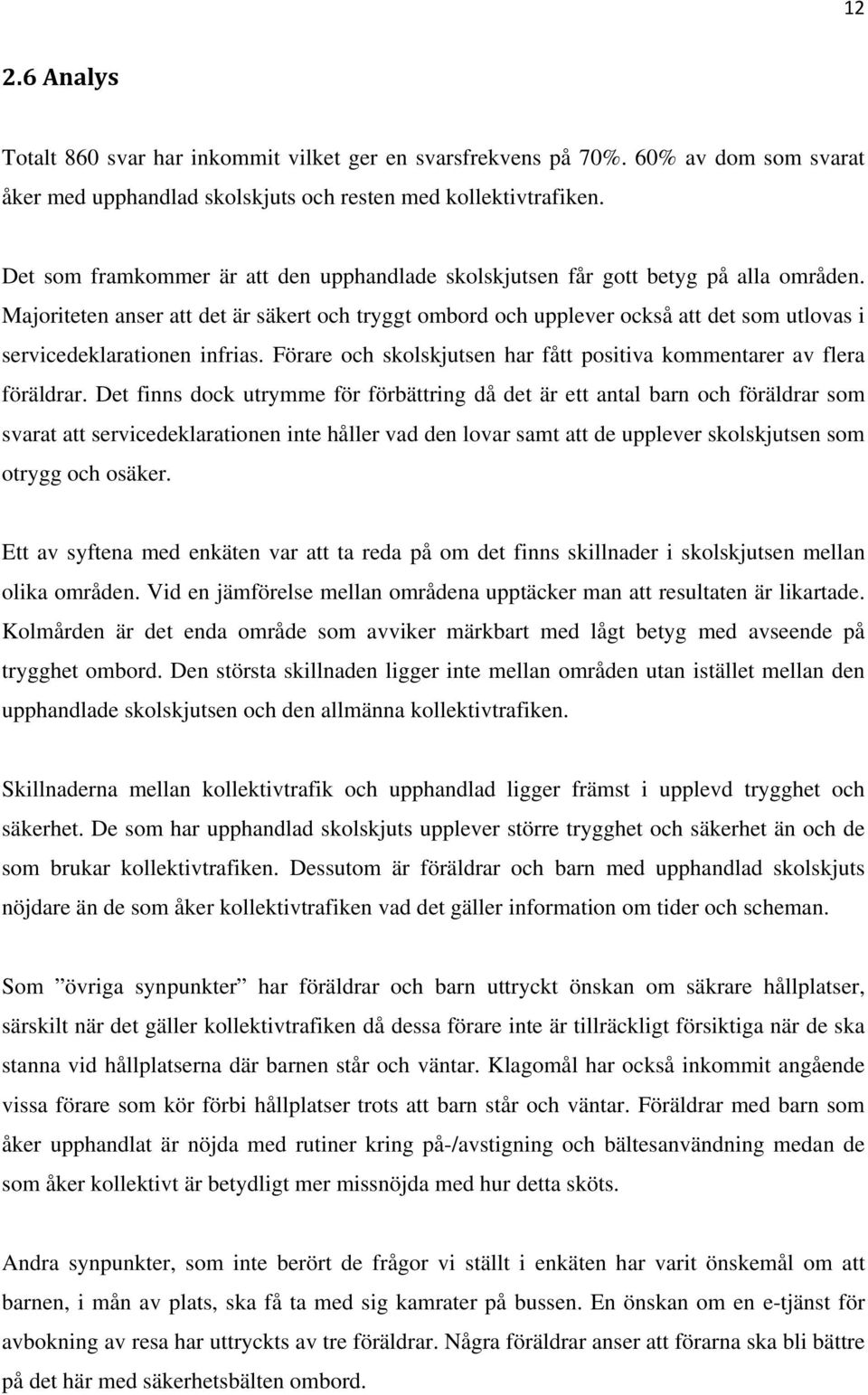 Majoriteten anser att det är säkert och tryggt ombord och upplever också att det som utlovas i servicedeklarationen infrias. Förare och skolskjutsen har fått positiva kommentarer av flera föräldrar.