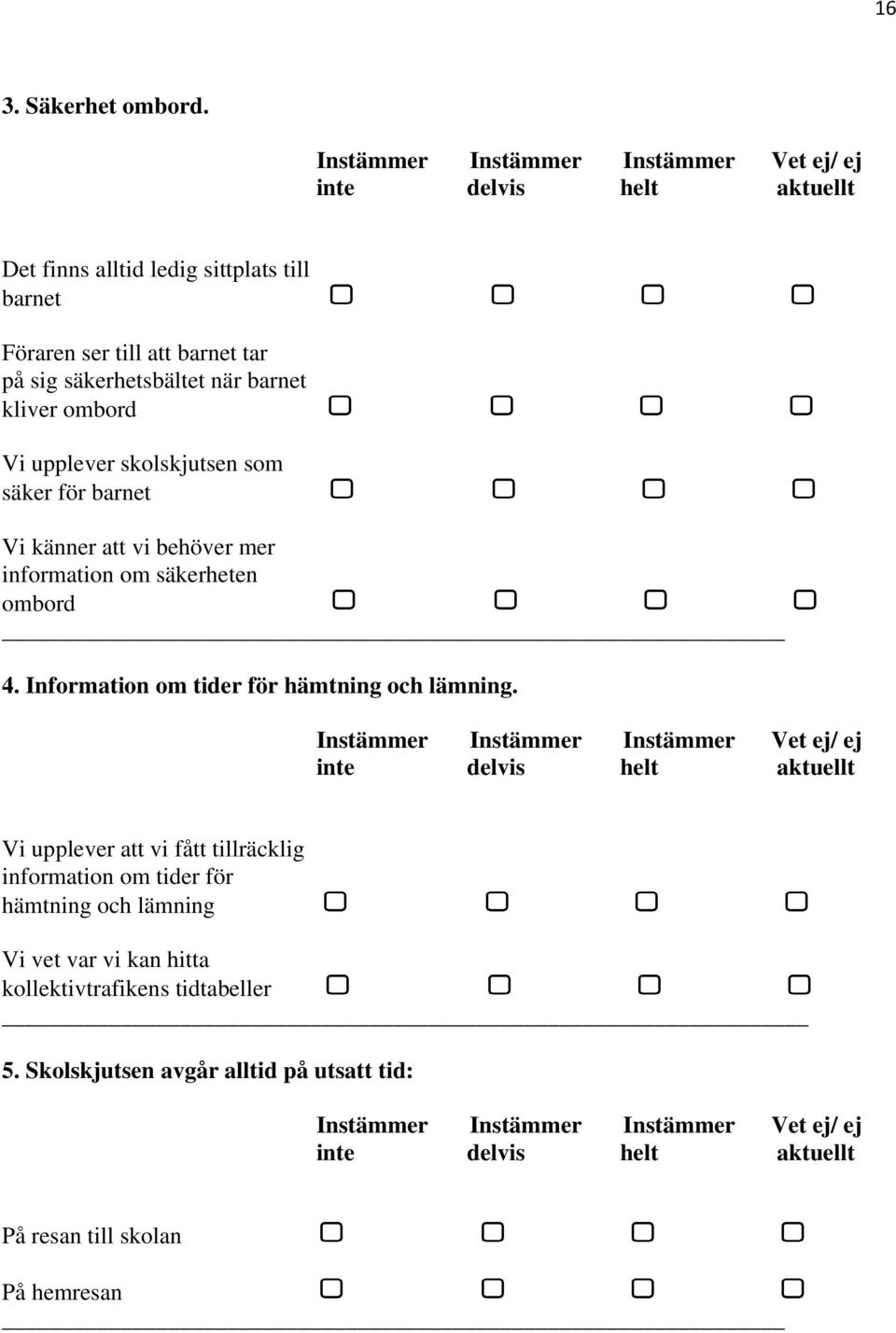 kliver ombord Vi upplever skolskjutsen som säker för barnet Vi känner att vi behöver mer information om säkerheten ombord 4. Information om tider för hämtning och lämning.