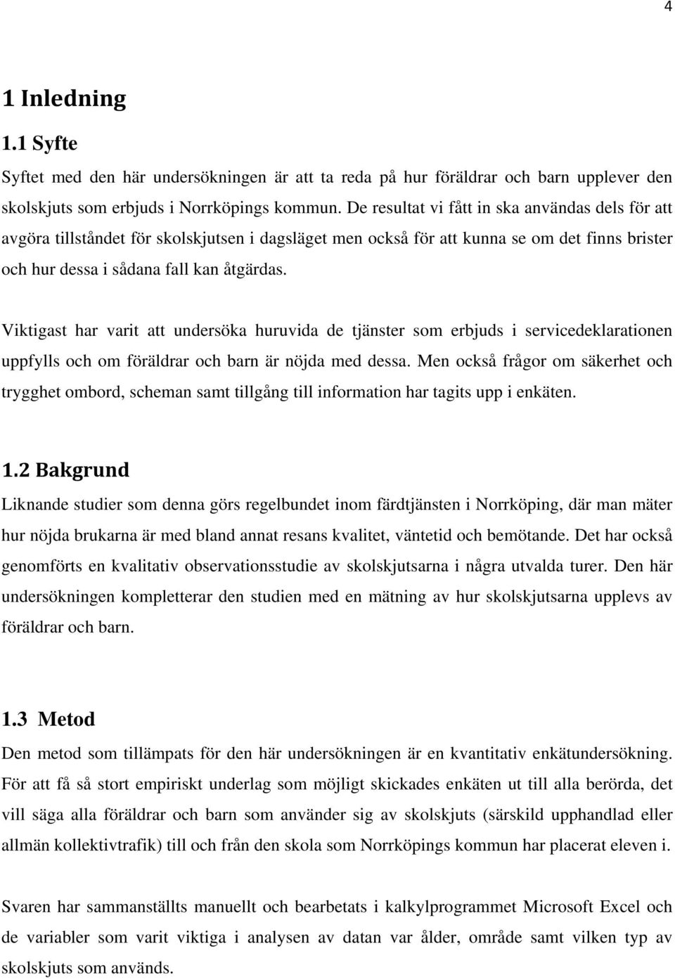 Viktigast har varit att undersöka huruvida de tjänster som erbjuds i servicedeklarationen uppfylls och om föräldrar och barn är nöjda med dessa.