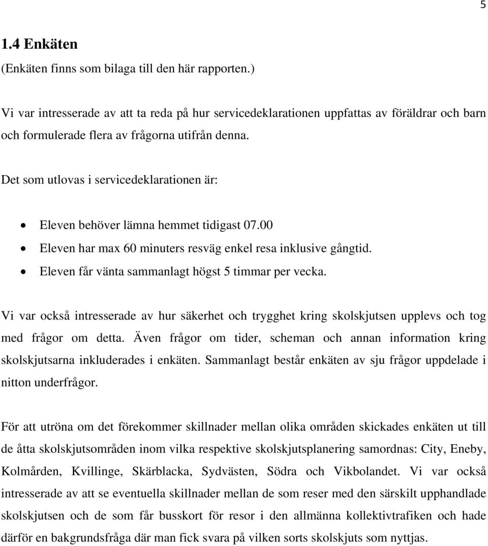 Det som utlovas i servicedeklarationen är: Eleven behöver lämna hemmet tidigast 07.00 Eleven har max 60 minuters resväg enkel resa inklusive gångtid.