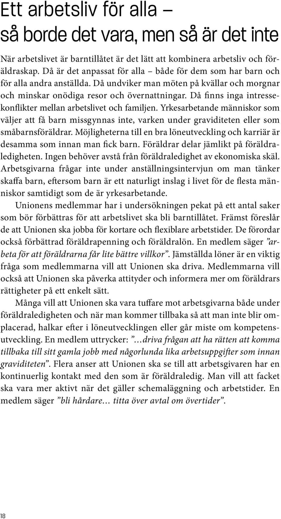 Då finns inga intressekonflikter mellan arbetslivet och familjen. Yrkesarbetande människor som väljer att få barn missgynnas inte, varken under graviditeten eller som småbarnsföräldrar.