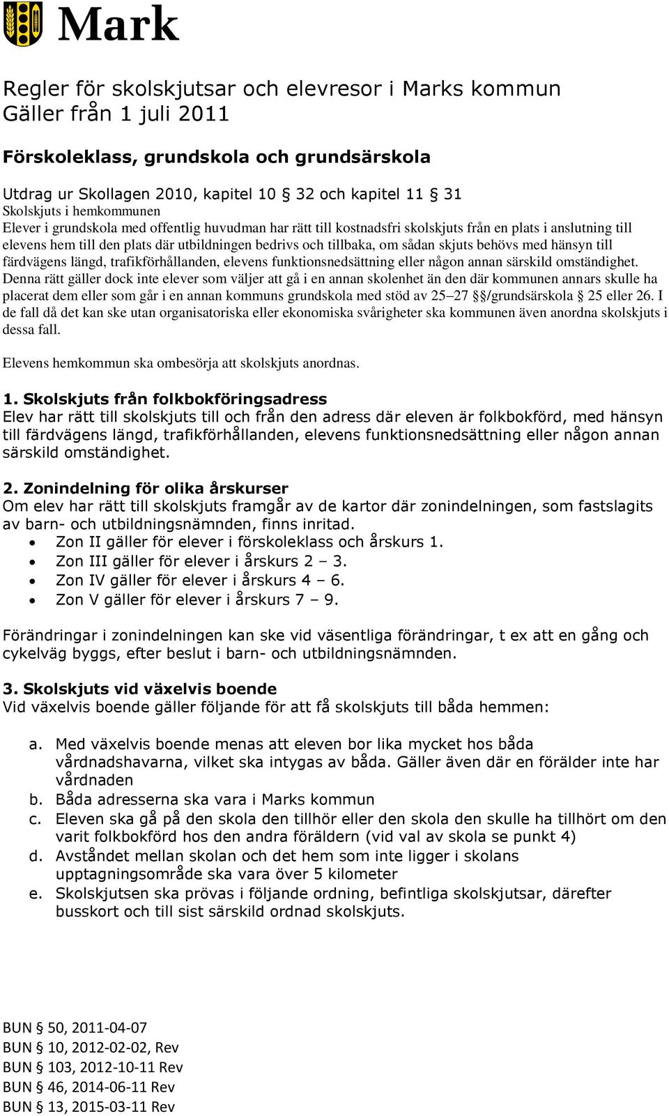 skjuts behövs med hänsyn till färdvägens längd, trafikförhållanden, elevens funktionsnedsättning eller någon annan särskild omständighet.