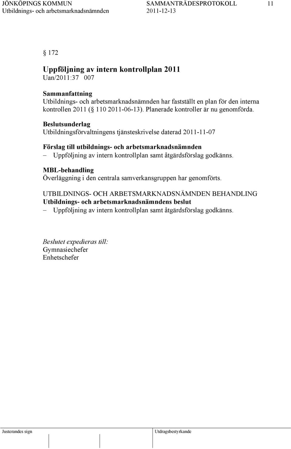 Beslutsunderlag Utbildningsförvaltningens tjänsteskrivelse daterad 2011-11-07 Förslag till utbildnings- och arbetsmarknadsnämnden Uppföljning av intern