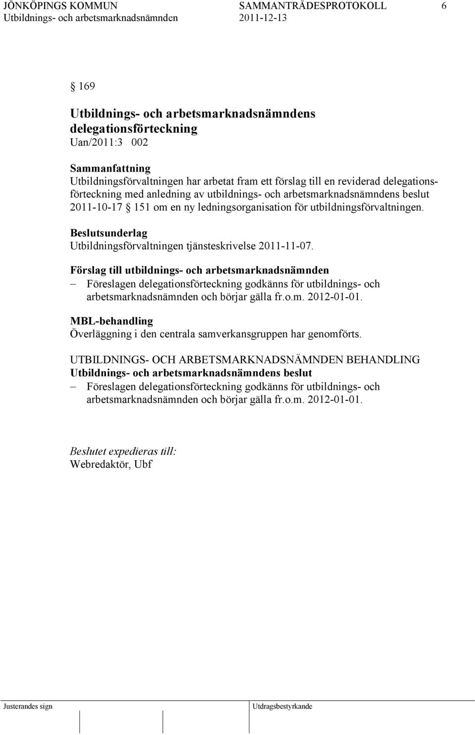 Förslag till utbildnings- och arbetsmarknadsnämnden Föreslagen delegationsförteckning godkänns för utbildnings- och arbetsmarknadsnämnden och börjar gälla fr.o.m. 2012-01-01.