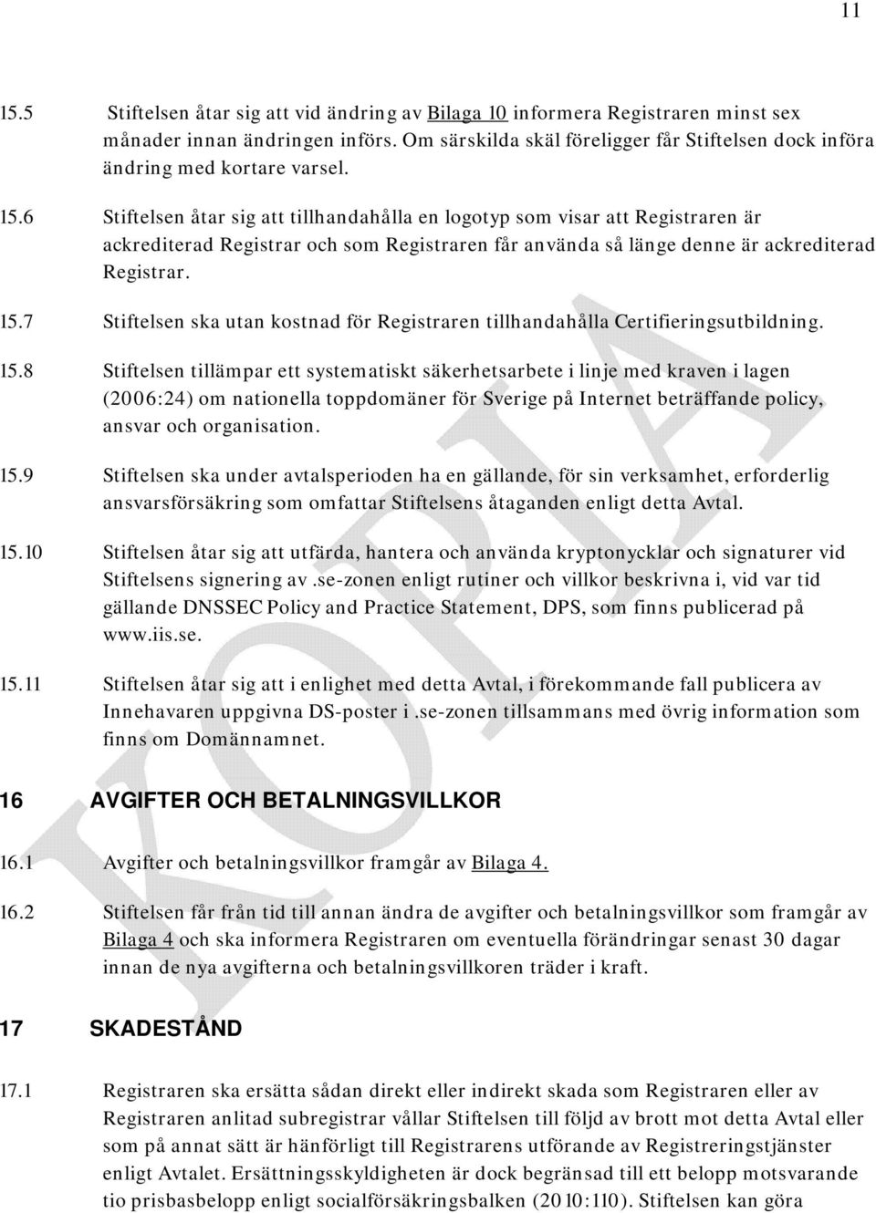 6 Stiftelsen åtar sig att tillhandahålla en logotyp som visar att Registraren är ackrediterad Registrar och som Registraren får använda så länge denne är ackrediterad Registrar. 15.